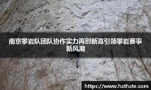 南京攀岩队团队协作实力再创新高引领攀岩赛事新风潮